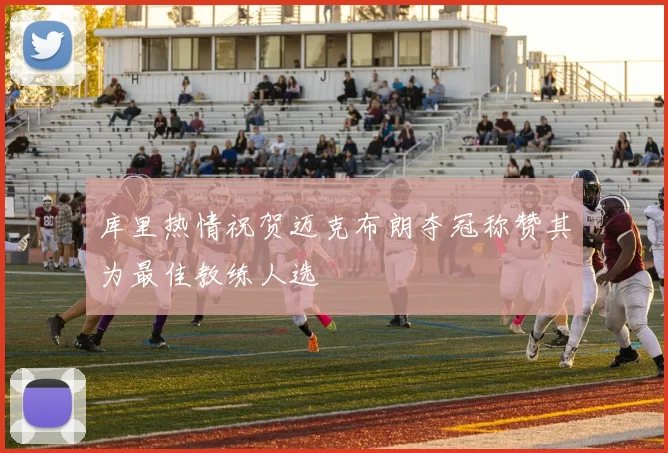 库里热情祝贺迈克布朗夺冠称赞其为最佳教练人选