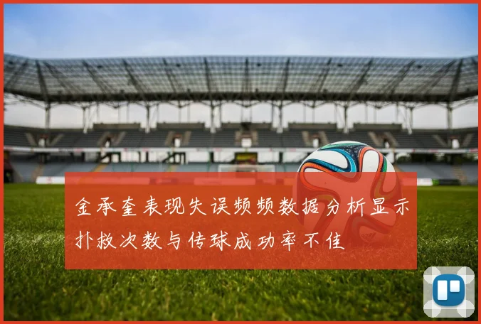 金承奎表现失误频频数据分析显示扑救次数与传球成功率不佳