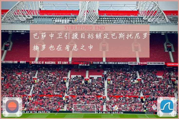 巴萨中卫引援目标锁定巴斯托尼罗梅罗也在考虑之中